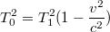 $$T_0^2 = T_1^2(1 - \frac {v^2}{c^2})$$