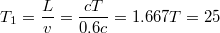 $$T_1 = \frac{L}{v} = \frac{cT}{0.6c}=1.667T=25$$