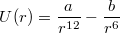 $$U(r)=\frac{a}{r^{12}}-\frac{b}{r^6}$$