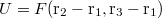 $$U=F(\mathrm{r}_2-\mathrm{r}_1,\mathrm{r}_3-\mathrm{r}_1)$$