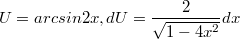 $$U=arcsin2x, dU=\frac {2} {\sqrt{1-4x^2}}dx$$