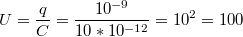 $$U = \frac {q} {C} = \frac {10^{-9}} {10*10^{-12}} = 10^2 = 100$$