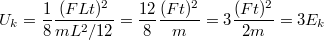 $$U_{k} = \frac{1}{8}\frac{(FLt)^2}{mL^2/12} = \frac{12}{8}\frac{(Ft)^2}{m} = 3\frac{(Ft)^2}{2m} = 3E_{k}$$