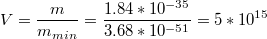 $$V=\frac{m}{m_{min}}=\frac{1.84*10^{-35}}{3.68*10^{-51}}=5*10^{15}$$