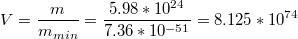 $$V=\frac{m}{m_{min}}=\frac{5.98*10^{24}}{7.36*10^{-51}}=8.125*10^{74}$$