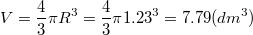 $$V=\frac {4} {3} \pi R^3=\frac {4} {3} \pi {1.23}^3=7.79 (dm^3)$$