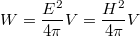 $$W=\frac {E^2} {4\pi}V=\frac {H^2} {4\pi}V$$