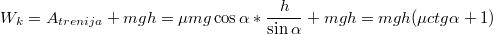 $$W_k=A_{trenija}+mgh=\mu mg\cos \alpha*\frac {h} {\sin \alpha}+mgh=mgh(\mu ctg\alpha +1)$$