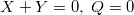 $$X+Y=0,\;Q=0$$