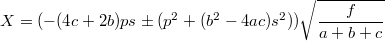 $$X=(-(4c+2b)ps\pm(p^2+(b^2-4ac)s^2))\sqrt{\frac{f}{a+b+c}}$$