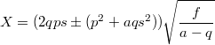 $$X=(2qps\pm(p^2+aqs^2))\sqrt{\frac{f}{a-q}}$$