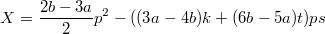 $$X=\frac{2b-3a}{2}p^2-((3a-4b)k+(6b-5a)t)ps$$