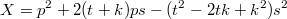 $$X=p^2+2(t+k)ps-(t^2-2tk+k^2)s^2$$