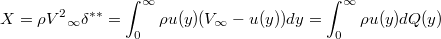 $$X = \rho V^2{_\infty} \delta^{**} = \int_{0}^{\infty}{\rho u(y)(V_\infty-u(y))dy} = \int_{0}^{\infty}{\rho u(y)dQ(y)}$$