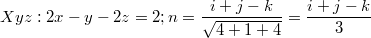 $$Xyz: 2x-y-2z=2; n=\frac {i+j-k} {\sqrt{4+1+4}}=\frac {i+j-k} 3$$