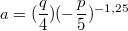 $$a=(\frac q4)(-\frac p5)^{-1,25}$$