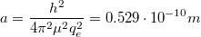 $$a=\frac{h^2}{4\pi^2\mu^2q^2_e}=0.529\cdot10^{-10}m$$