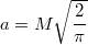 $$a=M\sqrt{\frac{2}{\pi}}$$