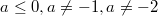 $$a\le0, a\not=-1, a\not=-2$$