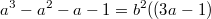 $$a^3-a^2-a-1=b^2((3a-1)$$