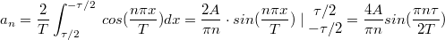 $$a_n=\frac{2}{T}\int_{\tau /2}^{-\tau /2}\: cos(\frac{n\pi x}{T}) dx=\frac{2A}{\pi n}\cdot sin(\frac{n\pi x}{T}) \mid \begin{matrix}\tau /2 \\ -\tau /2 \end{matrix}=\frac{4A }{\pi n}sin(\frac{\pi n\tau }{2T})$$