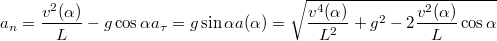 $$a_n=\frac {v^2(\alpha)} {L}-g\cos{\alpha}\\a_{\tau}=g\sin{\alpha}\\a(\alpha)=\sqrt{\frac {v^4(\alpha)} {L^2}+g^2-2\frac {v^2(\alpha)} {L}\cos{\alpha}}$$