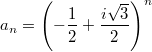 $$a_n=\left( -\frac{1}{2}+\frac{i \sqrt{3}}{2} \right)^n$$