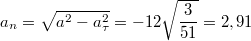 $$a_n=\sqrt {a^2-a_{\tau}^2}=-12\sqrt {\frac {3}{51}}=2,91$$