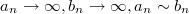 $$a_n\to\infty ,b_n\to\infty,a_n\sim b_n$$