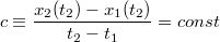 $$c\equiv \frac {x_2(t_2)-x_1(t_2)}{t_2-t_1}=const$$