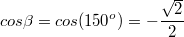 $$cos\beta=cos(150^o)=-\frac {\sqrt{2}} {2}$$