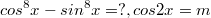 $$cos^8x-sin^8x= ?  ,     cos2x=m$$