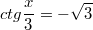 $$ctg\frac{x}{3}=-\sqrt{3}$$