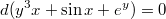 $$d(y^3x+\sin x+e^y)=0$$