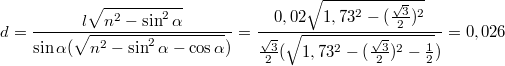 $$d=\frac {l\sqrt{n^2-\sin ^2\alpha}} {\sin \alpha (\sqrt{n^2-\sin ^2\alpha -\cos \alpha})}=\frac {0,02\sqrt{1,73^2-(\frac {\sqrt{3}} {2})^2}} {\frac {\sqrt{3}} {2}(\sqrt{1,73^2-(\frac {\sqrt{3}} {2})^2-\frac {1} {2}})}=0,026$$