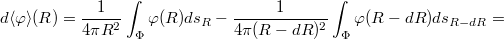 $$d\langle\varphi\rangle(R)=\frac{1}{4\pi R^2}\int_{\mathrm{\Phi}}\varphi(R)ds_{R}-\frac{1}{4\pi (R-dR)^2}\int_{\mathrm{\Phi}}\varphi(R-dR)ds_{R-dR}=$$