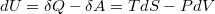 $$dU=\delta Q -\delta A=TdS-PdV$$