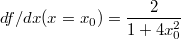 $$df/dx(x=x_0)=\frac{2}{1+4x_0^2}$$