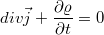 $$div \vec j +\frac{\partial \varrho}{\partial t}=0$$