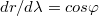 $$dr/d\lambda =cos\varphi $$