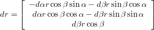 $$dr=\left[\begin{array}{c} -d\alpha r\cos\beta\sin\alpha-d\beta r\sin\beta\cos\alpha\\ d\alpha r\cos\beta\cos\alpha-d\beta r\sin\beta\sin\alpha\\ d\beta r\cos\beta\end{array}\right]$$