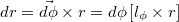 $$dr=\vec{d\phi}\times r=d\phi\left[l_{\phi}\times r\right]$$