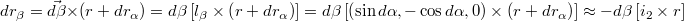 $$dr_{\beta}=\vec{d\beta}\times\left(r+dr_{\alpha}\right)=d\beta\left[l_{\beta}\times\left(r+dr_{\alpha}\right)\right]=d\beta\left[\left(\sin d\alpha,-\cos d\alpha,0\right)\times\left(r+dr_{\alpha}\right)\right]\approx-d\beta\left[i_{2}\times r\right]$$