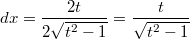 $$dx=\frac {2t} {2\sqrt{t^2-1}}=\frac {t} {\sqrt{t^2-1}}$$