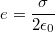 $$e=\frac{\sigma}{2\epsilon_0}$$