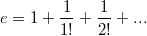 $$e=1+\frac{1}{1!}+\frac{1}{2!}+...$$