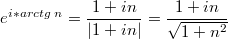 $$e^{i*arctg\;n}=\frac{1+in}{|1+in|}=\frac{1+in}{\sqrt{1+n^2}}$$
