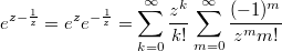 $$e^{z-\frac{1}{z}}=e^ze^{-\frac{1}{z}}=\sum_{k=0}^{\infty}\frac{z^k}{k!}\sum_{m=0}^{\infty}\frac{(-1)^m}{z^m m!}$$