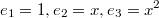 $$e_1=1,e_2=x,e_3=x^2$$