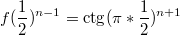 $$f(\frac{1} {2})^{n-1}=\ctg(\pi*\frac{1} {2})^{n+1}$$